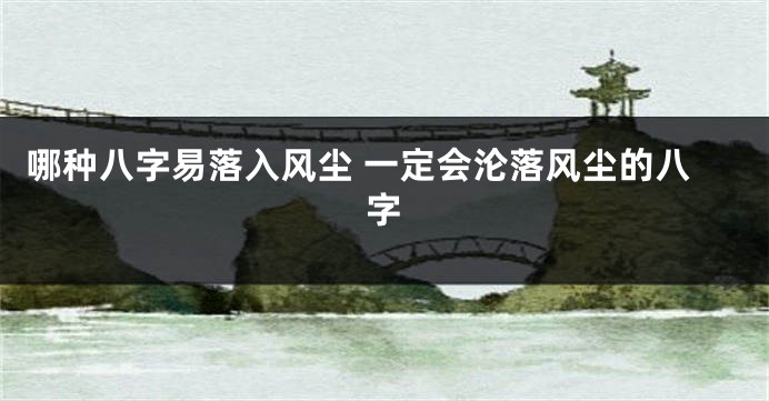 哪种八字易落入风尘 一定会沦落风尘的八字