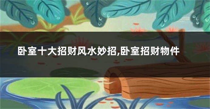 卧室十大招财风水妙招,卧室招财物件