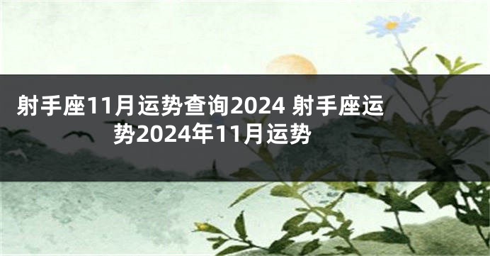 射手座11月运势查询2024 射手座运势2024年11月运势