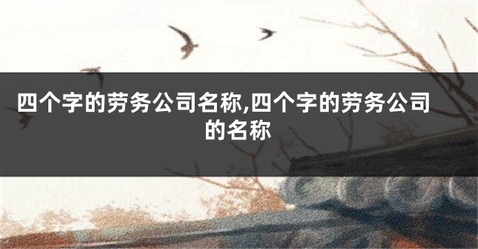 四个字的劳务公司名称,四个字的劳务公司的名称