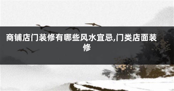 商铺店门装修有哪些风水宜忌,门类店面装修