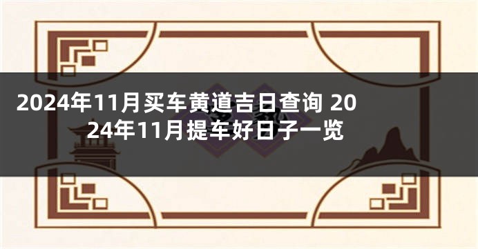 2024年11月买车黄道吉日查询 2024年11月提车好日子一览