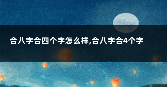 合八字合四个字怎么样,合八字合4个字