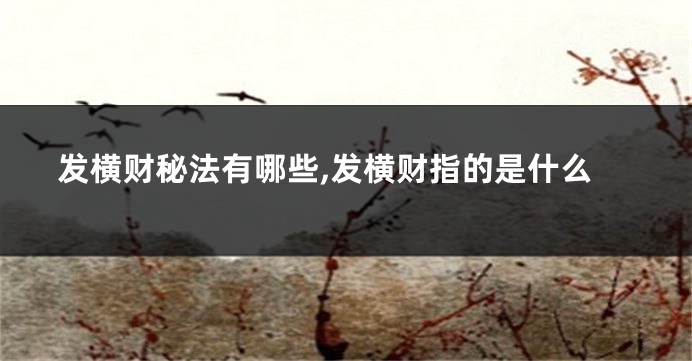 发横财秘法有哪些,发横财指的是什么