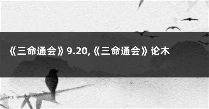《三命通会》9.20,《三命通会》论木