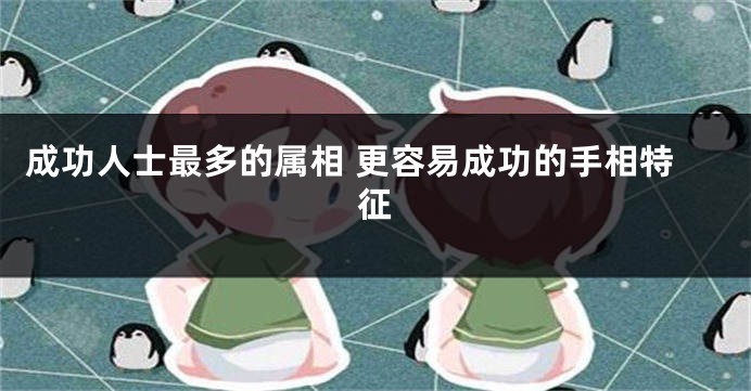 成功人士最多的属相 更容易成功的手相特征