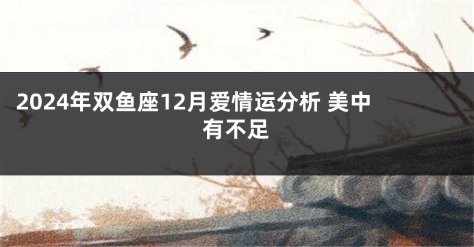 2024年双鱼座12月爱情运分析 美中有不足