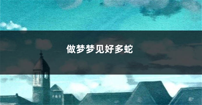 做梦梦见好多蛇