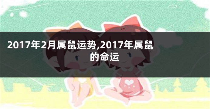 2017年2月属鼠运势,2017年属鼠的命运