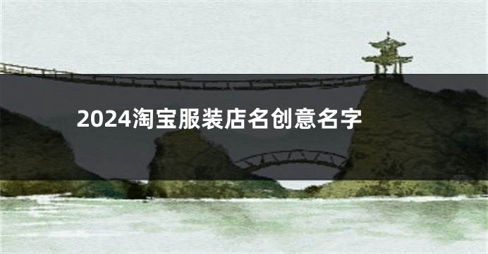 2024淘宝服装店名创意名字