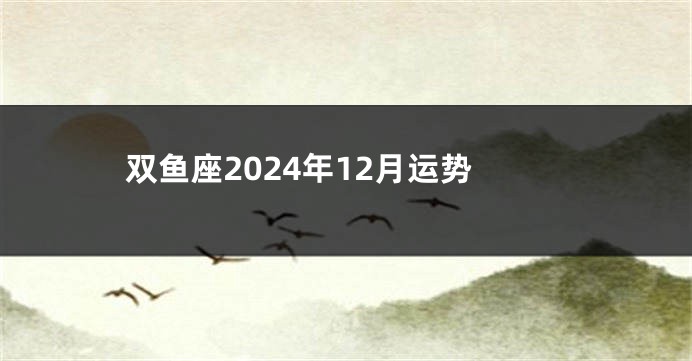 双鱼座2024年12月运势