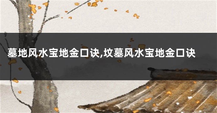 墓地风水宝地金口诀,坟墓风水宝地金口诀