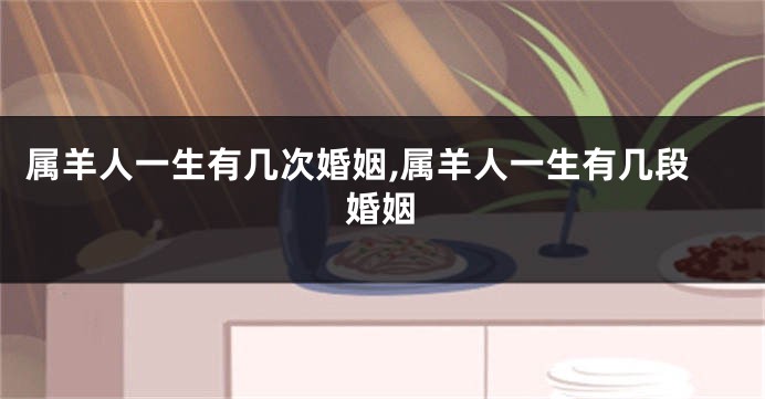 属羊人一生有几次婚姻,属羊人一生有几段婚姻