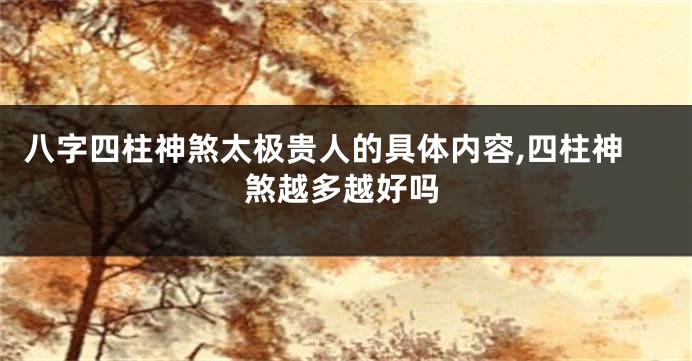 八字四柱神煞太极贵人的具体内容,四柱神煞越多越好吗