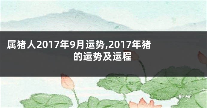 属猪人2017年9月运势,2017年猪的运势及运程
