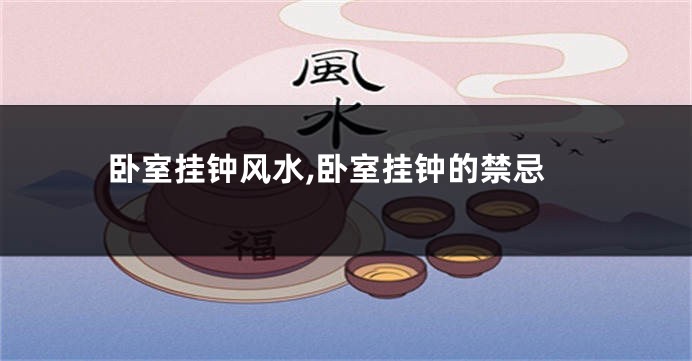 卧室挂钟风水,卧室挂钟的禁忌