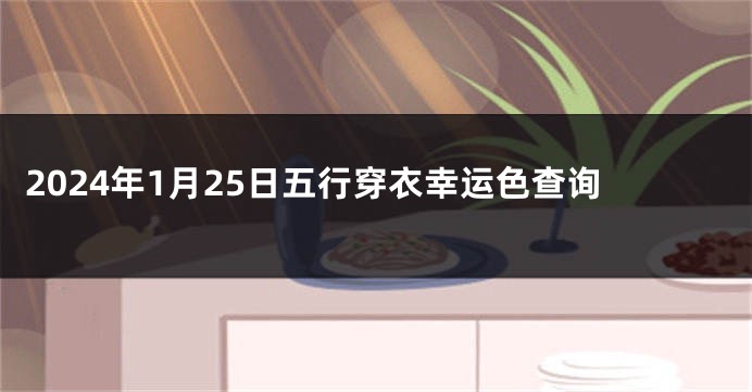 2024年1月25日五行穿衣幸运色查询