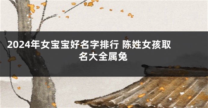 2024年女宝宝好名字排行 陈姓女孩取名大全属兔
