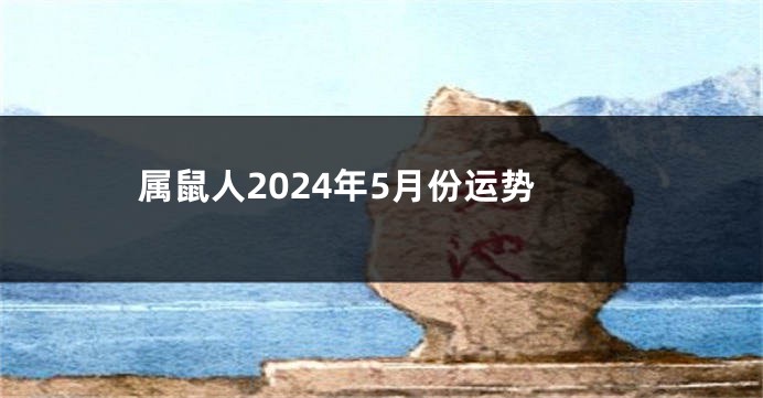 属鼠人2024年5月份运势