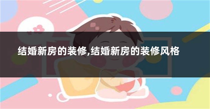 结婚新房的装修,结婚新房的装修风格