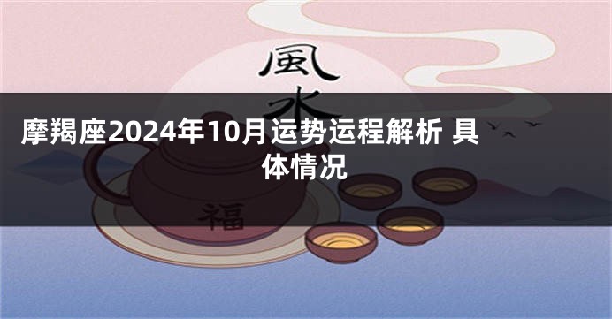 摩羯座2024年10月运势运程解析 具体情况