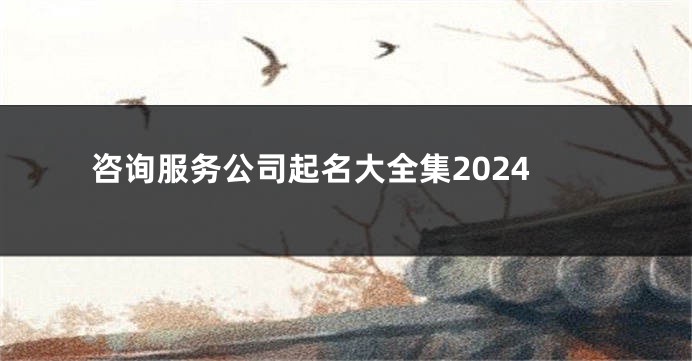 咨询服务公司起名大全集2024