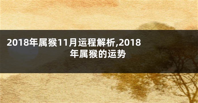 2018年属猴11月运程解析,2018年属猴的运势
