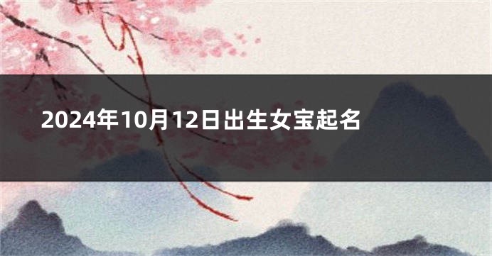 2024年10月12日出生女宝起名