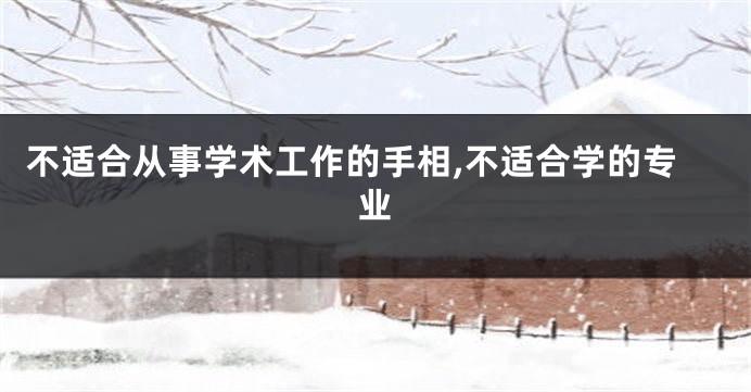 不适合从事学术工作的手相,不适合学的专业