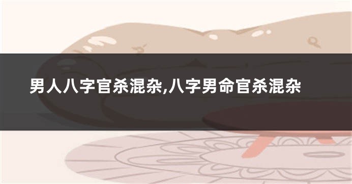 男人八字官杀混杂,八字男命官杀混杂