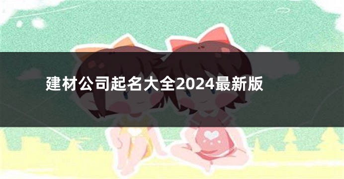 建材公司起名大全2024最新版