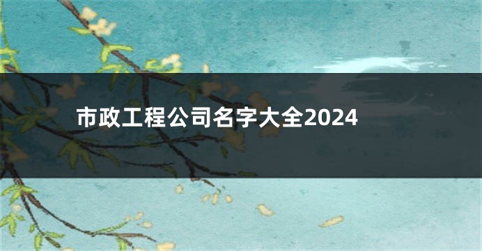 市政工程公司名字大全2024