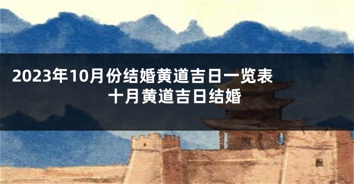 2023年10月份结婚黄道吉日一览表 十月黄道吉日结婚