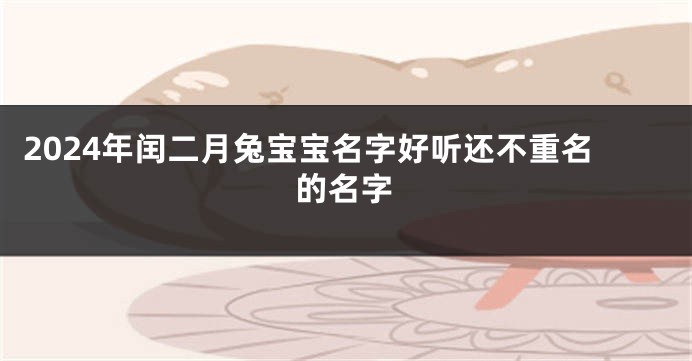 2024年闰二月兔宝宝名字好听还不重名的名字