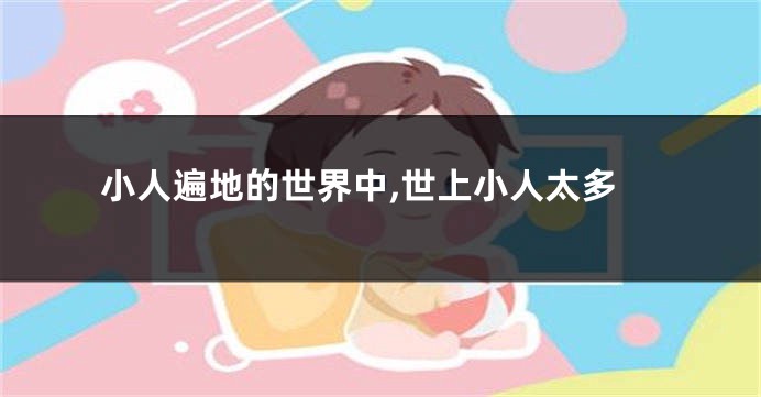 小人遍地的世界中,世上小人太多