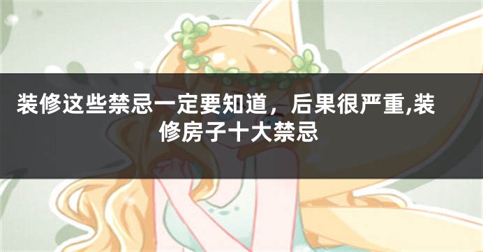 装修这些禁忌一定要知道，后果很严重,装修房子十大禁忌