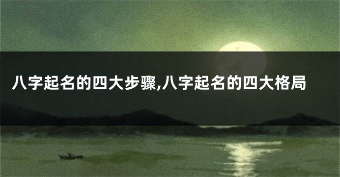 八字起名的四大步骤,八字起名的四大格局