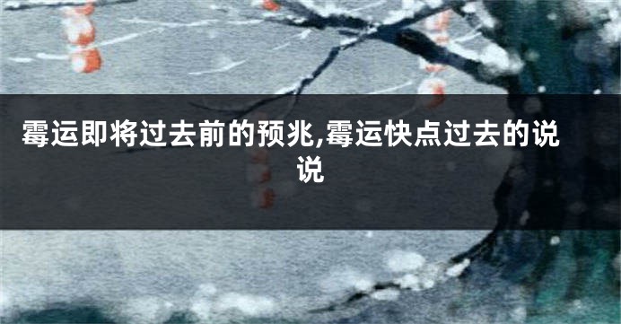 霉运即将过去前的预兆,霉运快点过去的说说