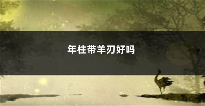 年柱带羊刃好吗