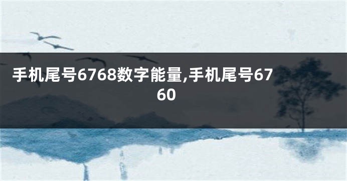 手机尾号6768数字能量,手机尾号6760