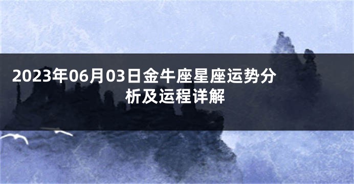 2023年06月03日金牛座星座运势分析及运程详解