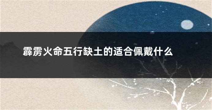 霹雳火命五行缺土的适合佩戴什么 