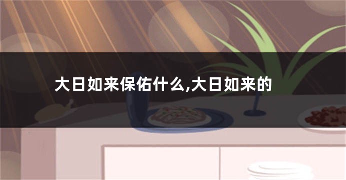 大日如来保佑什么,大日如来的