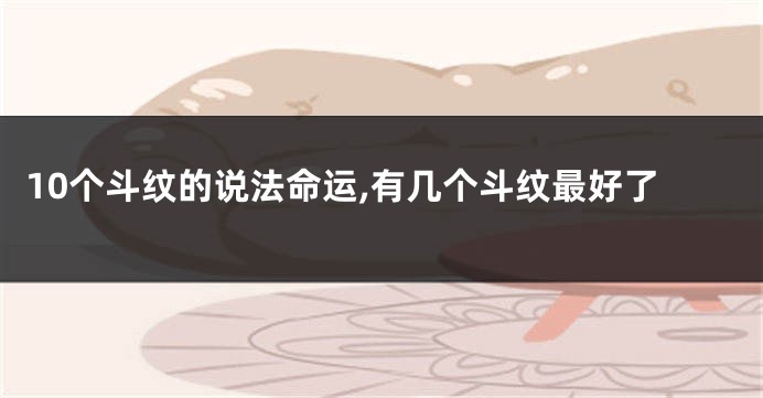 10个斗纹的说法命运,有几个斗纹最好了