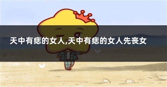 天中有痣的女人,天中有痣的女人先丧女