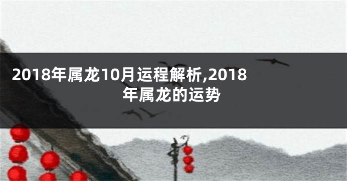 2018年属龙10月运程解析,2018年属龙的运势