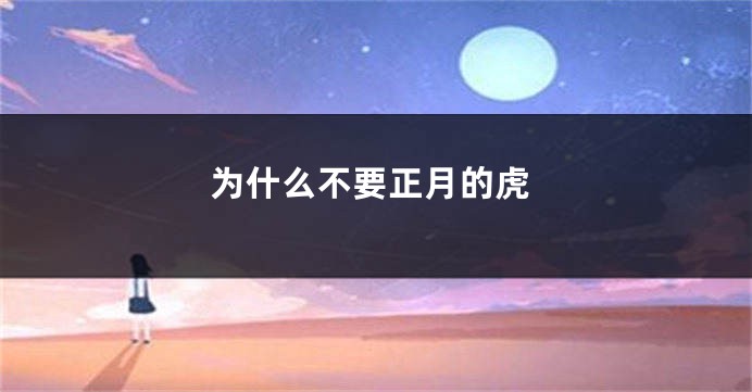 为什么不要正月的虎