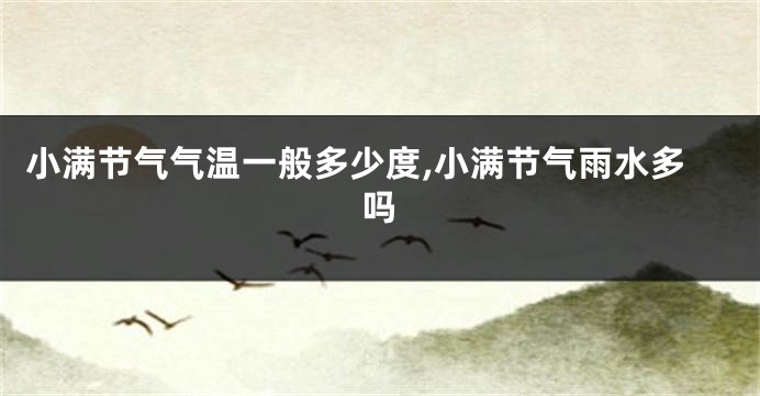 小满节气气温一般多少度,小满节气雨水多吗