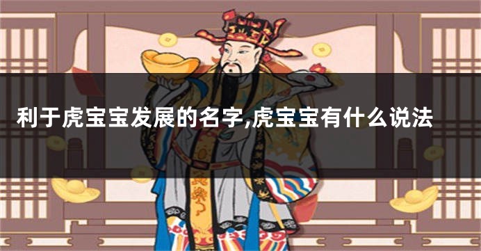 利于虎宝宝发展的名字,虎宝宝有什么说法