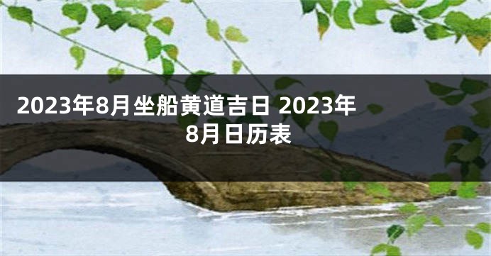 2023年8月坐船黄道吉日 2023年8月日历表